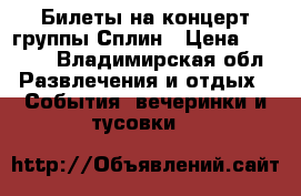 Билеты на концерт группы Сплин › Цена ­ 2 000 - Владимирская обл. Развлечения и отдых » События, вечеринки и тусовки   
